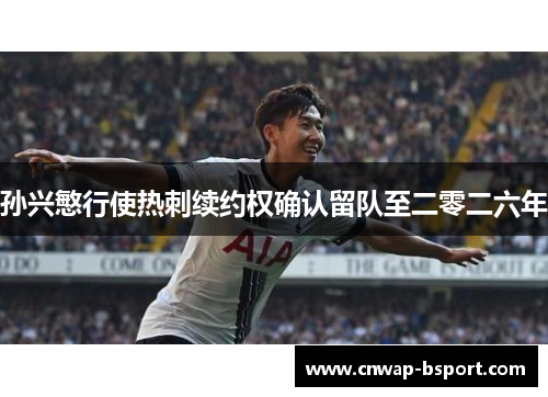 孙兴慜行使热刺续约权确认留队至二零二六年