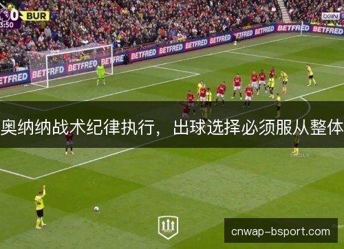 奥纳纳战术纪律执行，出球选择必须服从整体